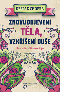 Kniha: Znovuobjevení těla, vzkříšení duše (Deepak Chopra). BETA - Dobrovský, 2014 Kniha: Znovuobjevení těla, vzkříšení duše (Deepak Chopra). BETA - Dobrovský, 2014