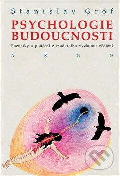 Kniha: Psychologie budoucnosti (Stanislav Grof). Argo, 2014 Kniha: Psychologie budoucnosti (Stanislav Grof). Argo, 2014