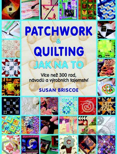Kniha: Patchwork a quilting - Jak na to (Susan Briscoeová). Metafora, 2015 Kniha: Patchwork a quilting - Jak na to (Susan Briscoeová). Metafora, 2015