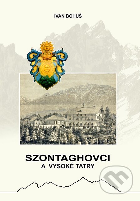 Kniha: Szontaghovci a Vysoké Tatry (Ivan Bohuš). I & B, Ivan Bohuš, 2014 Kniha: Szontaghovci a Vysoké Tatry (Ivan Bohuš). I & B, Ivan Bohuš, 2014