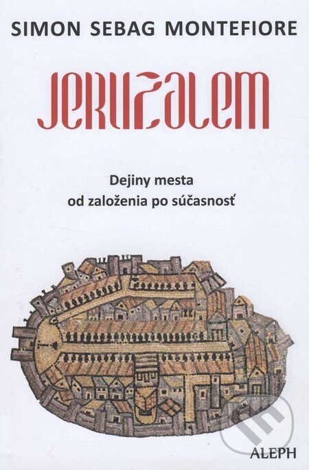 Kniha: Jeruzalem (Simon Sebag Montefiore). Aleph, 2014 Kniha: Jeruzalem (Simon Sebag Montefiore). Aleph, 2014
