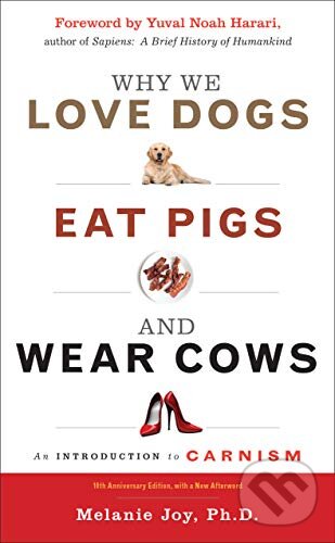Kniha: Why We Love Dogs, Eat Pigs and Wear Cows (Melanie Joy). Red wheel, 2020 Kniha: Why We Love Dogs, Eat Pigs and Wear Cows (Melanie Joy). Red wheel, 2020