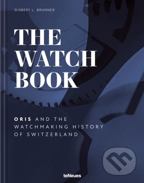 Kniha: The Watch Book - Oris (Gisbert L. Brunner). Te Neues, 2023 Kniha: The Watch Book - Oris (Gisbert L. Brunner). Te Neues, 2023