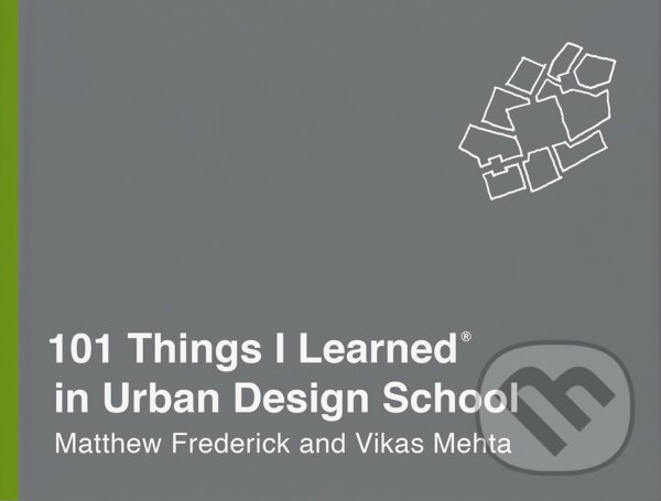 Kniha: 101 Things I Learned in Urban Design School (Matthew Frederick a Vikas Mehta). Random House, 2018 Kniha: 101 Things I Learned in Urban Design School (Matthew Frederick a Vikas Mehta). Random House, 2018