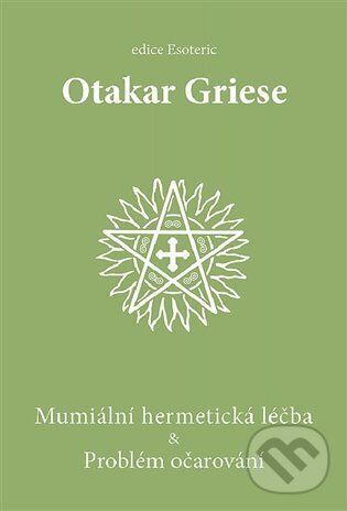 Kniha: Mumiální hermetická léčba & Problém očarování (Otakar Griese). OLDM, 2023 Kniha: Mumiální hermetická léčba & Problém očarování (Otakar Griese). OLDM, 2023