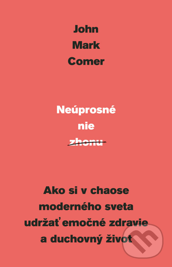 Kniha: Neúprosné nie zhonu (John Mark Comer). Kumran, 2023 Kniha: Neúprosné nie zhonu (John Mark Comer). Kumran, 2023