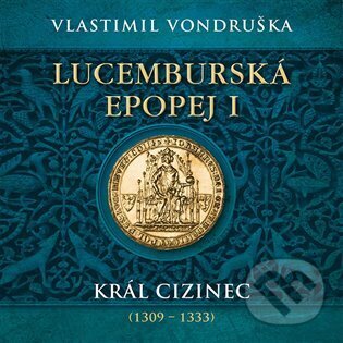 Audiokniha: Lucemburská epopej I (Vlastimil Vondruška). Tympanum, 2023 Audiokniha: Lucemburská epopej I (Vlastimil Vondruška). Tympanum, 2023