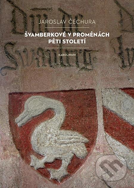 E-kniha: Švamberkové v proměnách pěti století (Jaroslav Čechura). Karolinum, 2023 E-kniha: Švamberkové v proměnách pěti století (Jaroslav Čechura). Karolinum, 2023