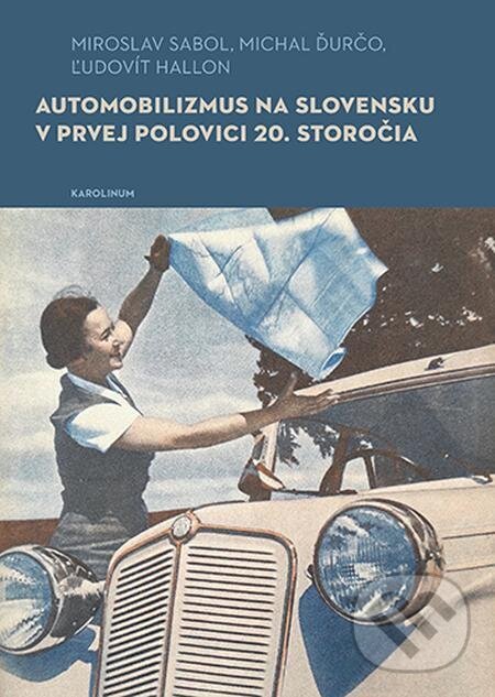 E-kniha: Automobilizmus na Slovensku v prvej polovici 20. storočia (Ľudovít Hallon, Micha Ďurčol a Miroslavl Sabol). Karolinum, 2022 E-kniha: Automobilizmus na Slovensku v prvej polovici 20. storočia (Ľudovít Hallon, Micha Ďurčol a Miroslavl Sabol). Karolinum, 2022