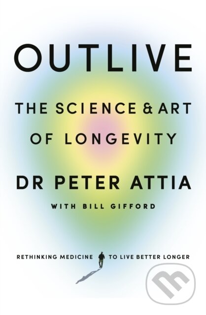 E-kniha: Outlive (Bill Gifford a Peter Attia). Ebury Publishing, 2023 E-kniha: Outlive (Bill Gifford a Peter Attia). Ebury Publishing, 2023