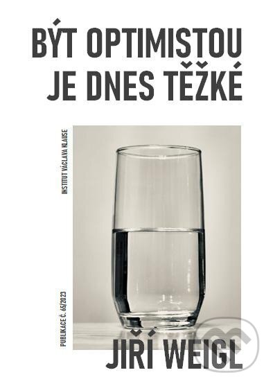 Kniha: Být optimistou je dnes těžké (Jiří Weigl). Institut Václava Klause, 2023 Kniha: Být optimistou je dnes těžké (Jiří Weigl). Institut Václava Klause, 2023