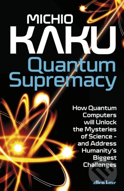 Kniha: Quantum Supremacy (Michio Kaku). Allen Lane, 2023 Kniha: Quantum Supremacy (Michio Kaku). Allen Lane, 2023
