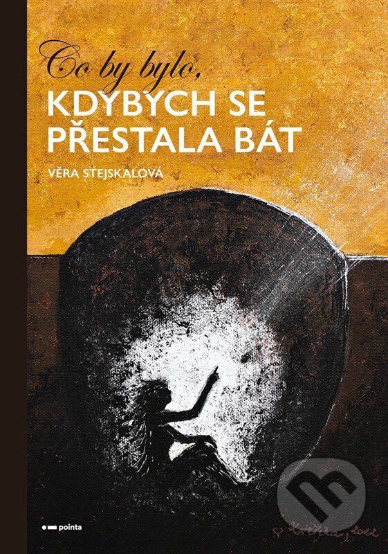 Kniha: Co by bylo, kdybych se přestala bát (Věra Stejskalová). Pointa, 2023 Kniha: Co by bylo, kdybych se přestala bát (Věra Stejskalová). Pointa, 2023