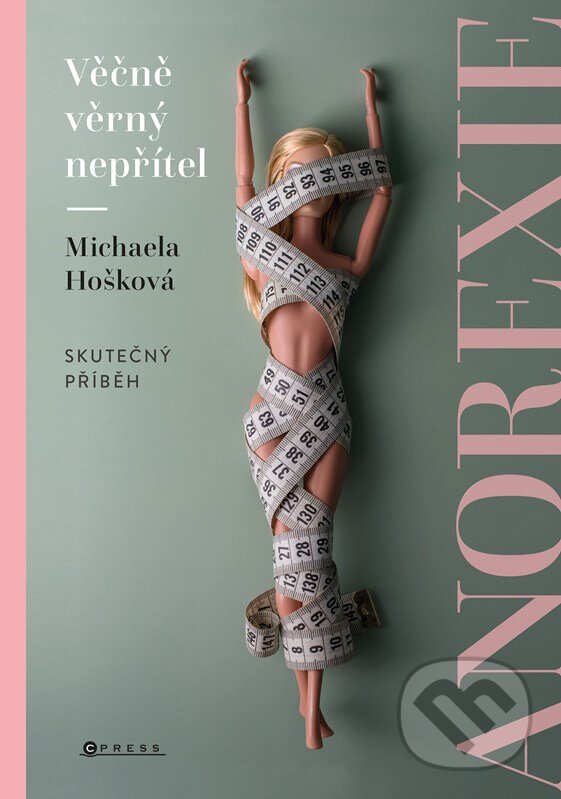 Kniha: Věčně věrný nepřítel - anorexie (Michaela Hošková). CPRESS, 2023 Kniha: Věčně věrný nepřítel - anorexie (Michaela Hošková). CPRESS, 2023