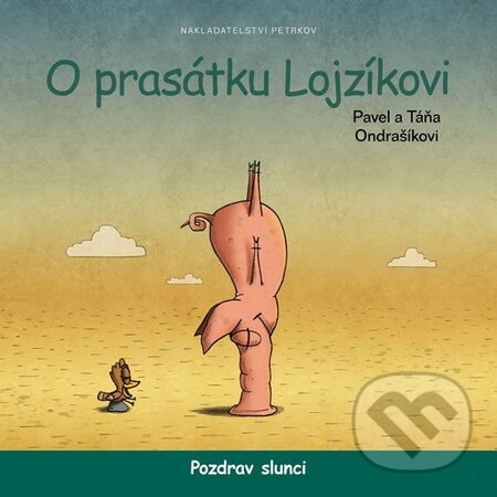 O prasátku Lojzíkovi - Pozdrav slunci - Pavel Ondrašík, Táňa Ondrašíková, Petrkov, 2014