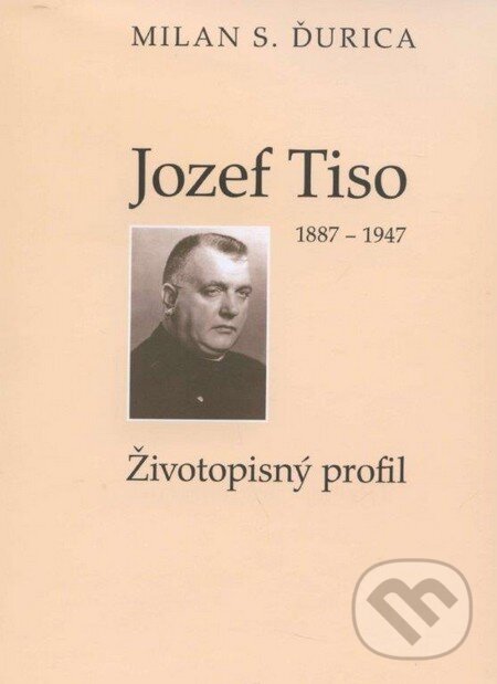 Kniha: Jozef Tiso (1887 - 1947) (Milan S. Ďurica). Lúč, 2014 Kniha: Jozef Tiso (1887 - 1947) (Milan S. Ďurica). Lúč, 2014