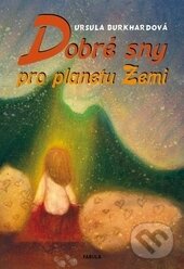 Kniha: Dobré sny pro planetu Zemi (Ursula Burkhardová). Fabula, 2014 Kniha: Dobré sny pro planetu Zemi (Ursula Burkhardová). Fabula, 2014
