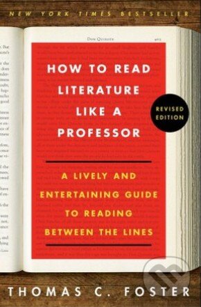 Kniha: How to Read Literature Like a Professor (Thomas C. Foster). HarperCollins, 2014 Kniha: How to Read Literature Like a Professor (Thomas C. Foster). HarperCollins, 2014