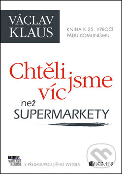 Kniha: Chtěli jsme víc než supermarkety (Václav Klaus). Nakladatelství Fragment, 2014 Kniha: Chtěli jsme víc než supermarkety (Václav Klaus). Nakladatelství Fragment, 2014