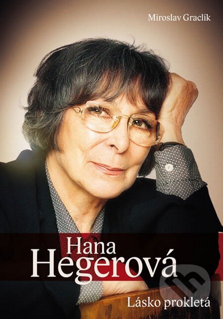 Kniha: Hana Hegerová - Lásko prokletá (Miroslav Graclík). Malý princ, 2014 Kniha: Hana Hegerová - Lásko prokletá (Miroslav Graclík). Malý princ, 2014