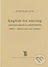 Kniha: English for nursing and paramedical professions (Stanislav Cita). Univerzita Karlova v Praze, 2012 Kniha: English for nursing and paramedical professions (Stanislav Cita). Univerzita Karlova v Praze, 2012