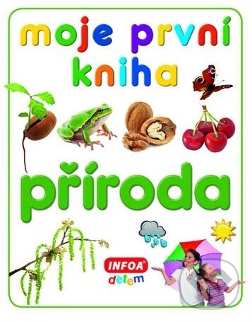 Kniha: Moje první kniha - Příroda (INFOA). INFOA Kniha: Moje první kniha - Příroda (INFOA). INFOA