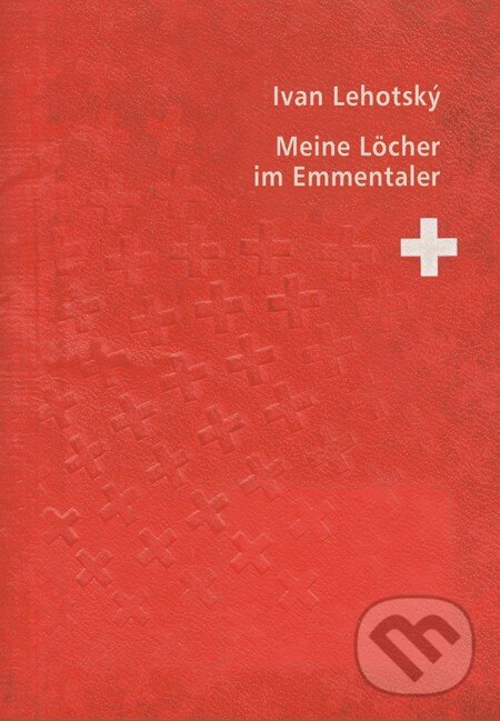 Kniha: Meine Löcher im Emmentaler (Ivan Lehotský). Petrus, 2014 Kniha: Meine Löcher im Emmentaler (Ivan Lehotský). Petrus, 2014