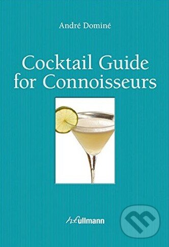 Kniha: Cocktail Guide For Connoisseurs (André Dominé). Ullmann, 2014 Kniha: Cocktail Guide For Connoisseurs (André Dominé). Ullmann, 2014