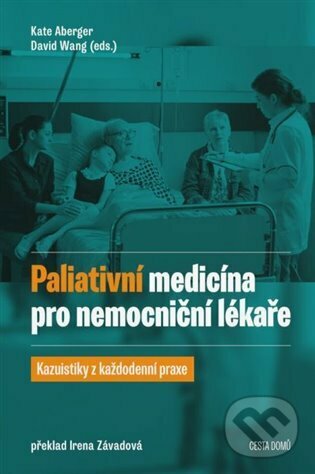 Kniha: Paliativní medicína pro nemocniční lékaře (Kate Aberger). Cesta domů, 2023 Kniha: Paliativní medicína pro nemocniční lékaře (Kate Aberger). Cesta domů, 2023