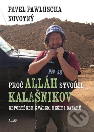 E-kniha: Proč Alláh stvořil kalašnikov (Pavel Pawluscha Novotný). Argo, 2023 E-kniha: Proč Alláh stvořil kalašnikov (Pavel Pawluscha Novotný). Argo, 2023