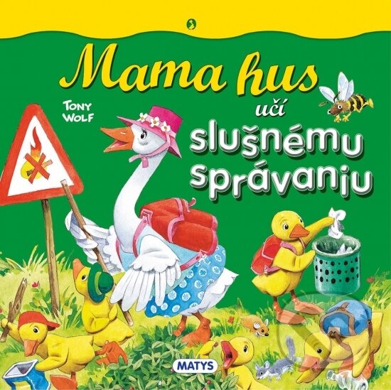 Kniha: Mama hus učí slušnému správaniu (Tony Wolf). Matys, 2023 Kniha: Mama hus učí slušnému správaniu (Tony Wolf). Matys, 2023