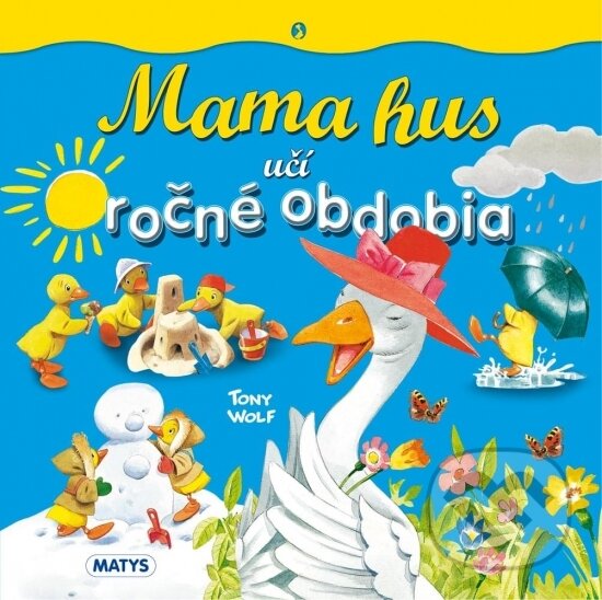 Kniha: Mama hus učí ročné obdobia (Tony Wolf). Matys, 2023 Kniha: Mama hus učí ročné obdobia (Tony Wolf). Matys, 2023