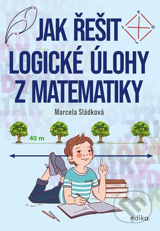 E-kniha: Jak řešit logické úlohy z matematiky (Marcela Sládková). Edika, 2023 E-kniha: Jak řešit logické úlohy z matematiky (Marcela Sládková). Edika, 2023