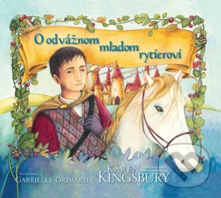 Kniha: O odvážnom mladom rytierovi (Karen Kingsbury). Christian Project Support, 2023 Kniha: O odvážnom mladom rytierovi (Karen Kingsbury). Christian Project Support, 2023