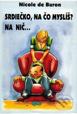 Kniha: Srdiečko, na čo myslíš? Na nič... (Nicole de Buron). Epos, 2001 Kniha: Srdiečko, na čo myslíš? Na nič... (Nicole de Buron). Epos, 2001