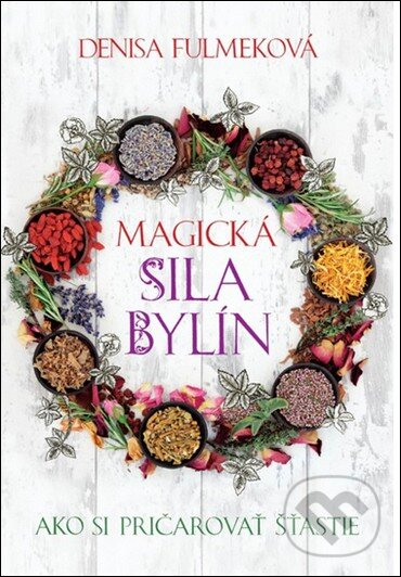 Kniha: Magická sila bylín (s podpisom autora) (Denisa Fulmeková). Slovart, 2014 Kniha: Magická sila bylín (s podpisom autora) (Denisa Fulmeková). Slovart, 2014