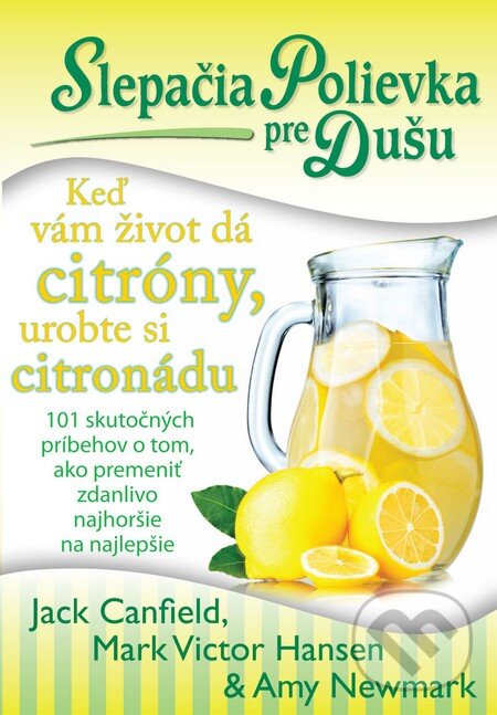 Kniha: Slepačia polievka pre dušu: Keď vám život dá citróny, urobte si citronádu (Amy Newmark, Jack Canfield a Mark Victor Hansen). Eastone Books, 2014 Kniha: Slepačia polievka pre dušu: Keď vám život dá citróny, urobte si citronádu (Amy Newmark, Jack Canfield a Mark Victor Hansen). Eastone Books, 2014