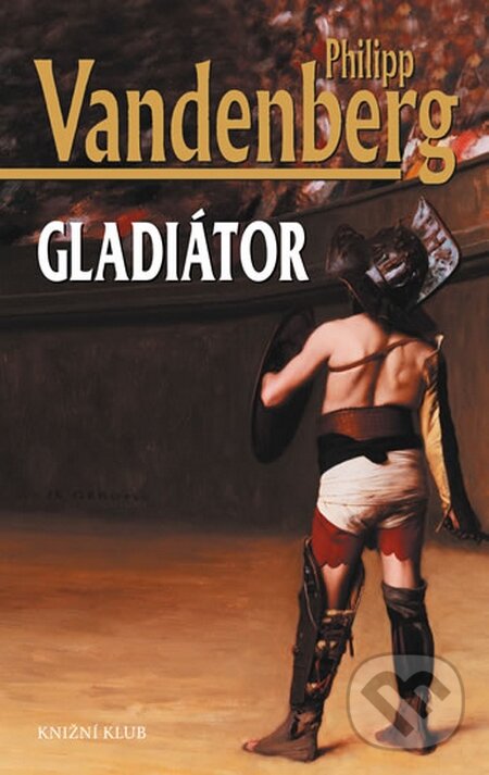 Kniha: Gladiátor (Philipp Vandenberg). Knižní klub, 2015 Kniha: Gladiátor (Philipp Vandenberg). Knižní klub, 2015