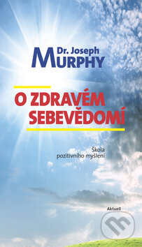 Kniha: O zdravém sebevědomí (Joseph Murphy). Aktuell, 2014 Kniha: O zdravém sebevědomí (Joseph Murphy). Aktuell, 2014