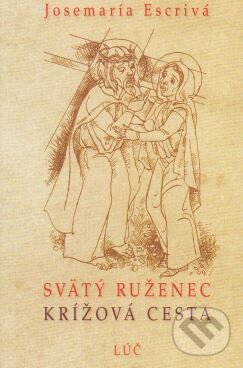 Kniha: Svätý ruženec, Krížová cesta (Josemaría Escrivá). Lúč, 2015 Kniha: Svätý ruženec, Krížová cesta (Josemaría Escrivá). Lúč, 2015