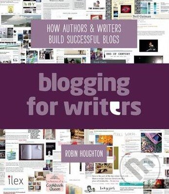 Kniha: Blogging for Writers (Robin Houghton). Ilex, 2014 Kniha: Blogging for Writers (Robin Houghton). Ilex, 2014
