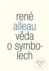 Kniha: Věda o symbolech (René Alleau). Malvern, 2014 Kniha: Věda o symbolech (René Alleau). Malvern, 2014
