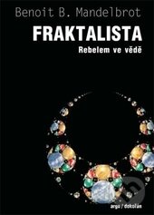 Kniha: Fraktalista (Benoît Mandelbrot). Argo, Dokořán, 2014 Kniha: Fraktalista (Benoît Mandelbrot). Argo, Dokořán, 2014