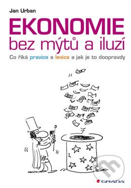 Kniha: Ekonomie bez mýtů a iluzí (Jan Urban). Grada, 2014 Kniha: Ekonomie bez mýtů a iluzí (Jan Urban). Grada, 2014
