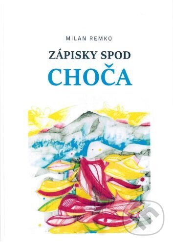 Kniha: Zápisky spod Choča (Milan Remko). Remedika, 2023 Kniha: Zápisky spod Choča (Milan Remko). Remedika, 2023