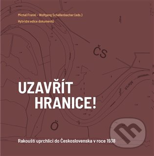 Kniha: Uzavřít hranice! (Michal Frankl a Wolfgang Schellenbacher). Masarykův ústav AV ČR, 2023 Kniha: Uzavřít hranice! (Michal Frankl a Wolfgang Schellenbacher). Masarykův ústav AV ČR, 2023