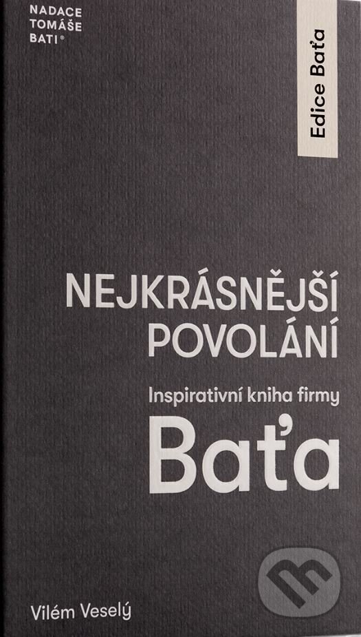 Kniha: Nejkrásnější povolání (Vilém Veselý). Nadace Tomáše Bati, 2023 Kniha: Nejkrásnější povolání (Vilém Veselý). Nadace Tomáše Bati, 2023