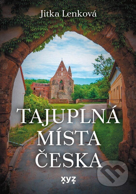 Kniha: Tajuplná místa Česka (Jitka Lenková). XYZ, 2023 Kniha: Tajuplná místa Česka (Jitka Lenková). XYZ, 2023