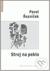 Kniha: Stroj na peklo (Pavel Řezníček). Protis, 2007 Kniha: Stroj na peklo (Pavel Řezníček). Protis, 2007