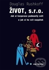 Kniha: Život, s. r. o. (Douglas Rushkoff). Argo, Dokořán, 2014 Kniha: Život, s. r. o. (Douglas Rushkoff). Argo, Dokořán, 2014